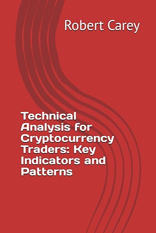 technical analysis for cryptocurrency traders key indicators and patterns 1st edition robert carey
