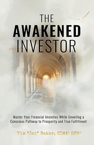 the awakened investor master your financial anxieties while unveiling a conscious pathway to prosperity and