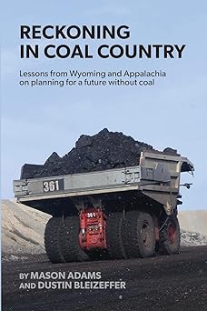 Reckoning In Coal Country Lessons From Wyoming And Appalachia On Planning For A Future Without Coal