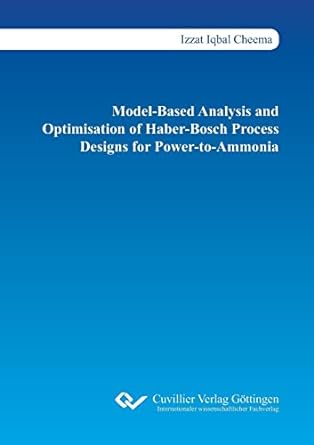 model based analysis and optimisation of haber bosch process designs for power to ammonia 1st edition izzat