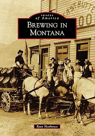 images of america brewing in montana 1st edition ryan newhouse 1467109088, 978-1467109086