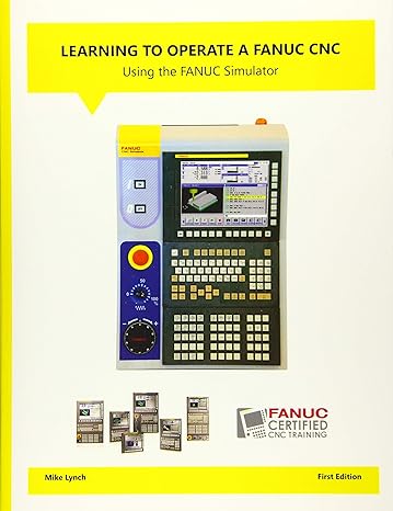 learning to operate a fanuc cnc using the fanuc simulator 1st edition mike lynch 153031786x, 978-1530317868