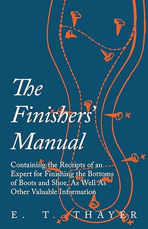 the finishers manual containing the receipts of an expert for finishing the bottoms of boots and shoe as well