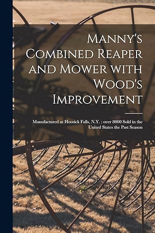 manny s combined reaper and mower with wood s improvement manufactured at hoosick falls n y over 8000 sold in