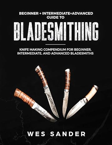 bladesmithing knife making compendium for beginner intermediate and advanced bladesmiths 2nd edition wes