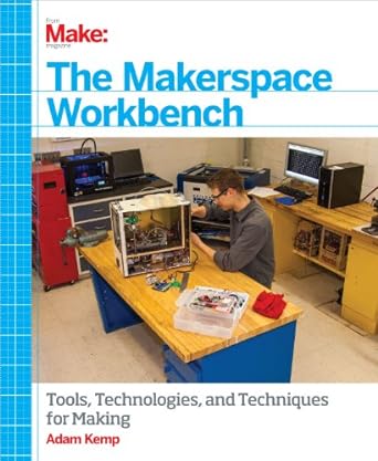 the makerspace workbench tools technologies and techniques for making 1st edition adam kemp 1449355676,