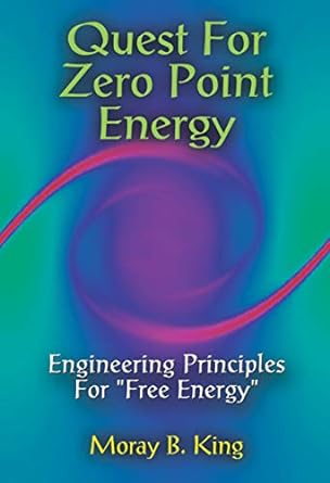 quest for zero point energy engineering principles for free energy 1st edition moray b. king 0932813941,