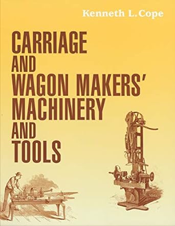 carriage and wagon makers machinery and tools 1st edition kenneth l. cope 1931626189, 978-1931626187