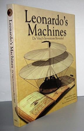 leonardo s machines da vinci s inventions revealed 1st edition domenico laurenza ,mario tadei ,edoardo zanon