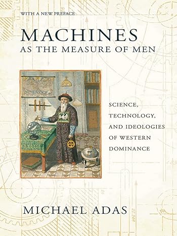 machines as the measure of men science technology and ideologies of western dominance 1st edition michael