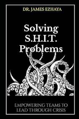 solving s h i t problems empowering teams to lead through crisis 1st edition dr. james ezhaya 979-8367658866