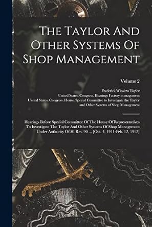 the taylor and other systems of shop management volume 2 1st edition united states congress house special