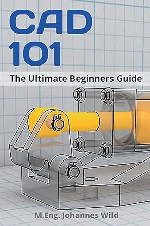 cad 101 the ultimate beginners guide 1st edition m eng johannes wild 3949804226, 978-3949804229