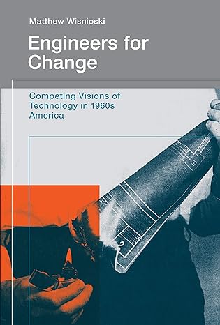 engineers for change competing visions of technology in 1960s america 1st edition matthew wisnioski