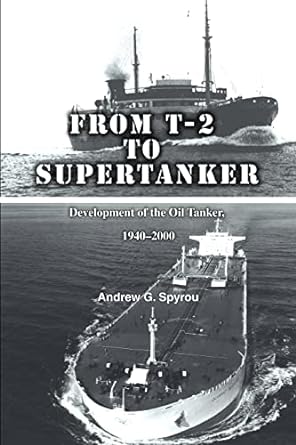 from t 2 to supertanker development of the oil tanker 1940 2000 1st edition andrew spyrou 0595360688,