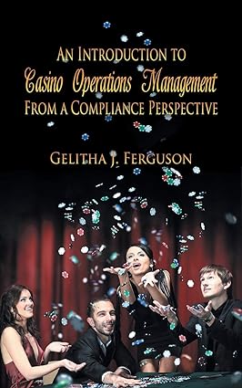 an introduction to casino operations management from a compliance perspective 1st edition gelitha ferguson