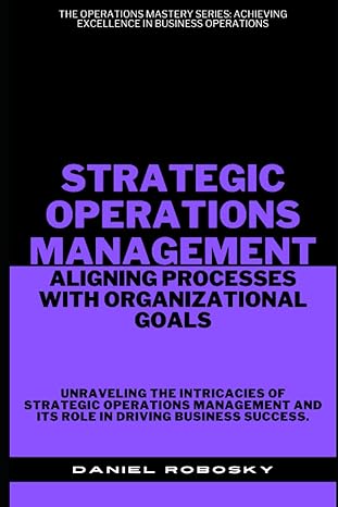 strategic operations management aligning processes with organizational goals 1st edition daniel robosky