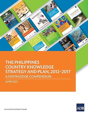 the philippines country knowledge strategy and plan 2012 2017 a knowledge compendium 1st edition asian