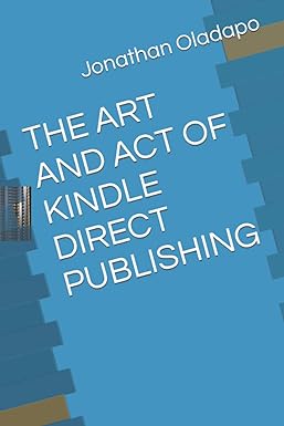 the art and act of kindle direct publishing 1st edition mr. jonathan adeolu oladapo 979-8778379442