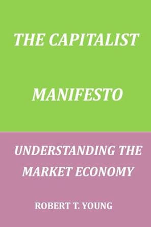 the capitalist manifesto understanding the market economy 1st edition robert t young 979-8377193456