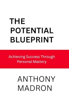 the potential blueprint achieving success through personal mastery 1st edition anthony madron 979-8378222582