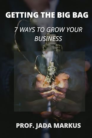 getting the big bag 7 ways to grow your business 1st edition prof. jada markus 979-8847667173