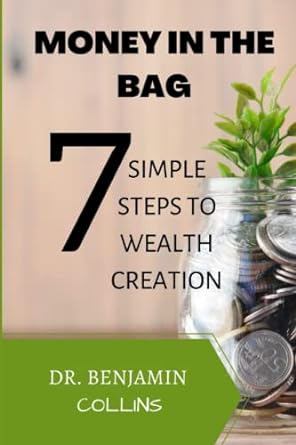 money in the bag 7 simple steps to wealth creation and sustainability 1st edition dr. benjamin collins