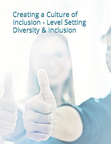 creating a culture of inclusion level setting diversity and inclusion 1st edition dr. lauran star
