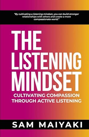 the listening mindset cultivating compassion through active listening 1st edition sam maiyaki 979-8389347281