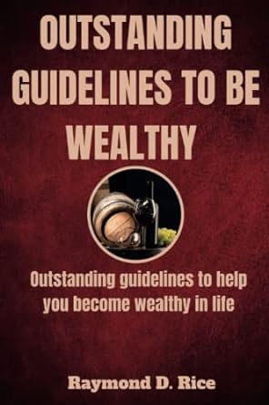 outstanding guidelines to be wealthy outstanding guidelines to help you become wealthy in life 1st edition