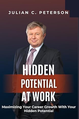 hidden potential at work maximizing your career growth with your hidden potential 1st edition julian c.