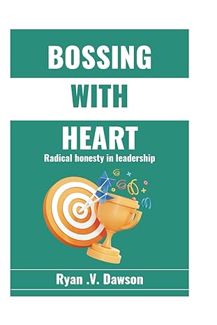bossing with heart radical honesty in leadership 1st edition ryan v. dawson 979-8864211830