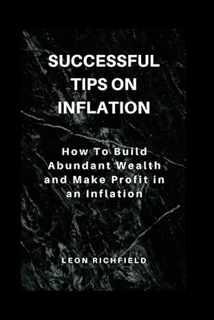 successful tips on inflation how to build abundant wealth and make profit in an inflation 1st edition leon