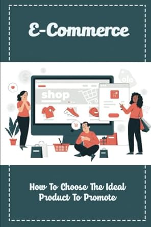 e commerce how to choose the ideal product to promote 1st edition mickie ragain 979-8840093115