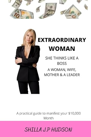 extraordinary woman she thinks like a boss a woman s guide to becoming financially free and independent 1st