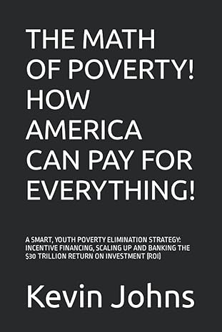 the math of poverty how america can pay for everything a smart youth poverty elimination strategy incentive