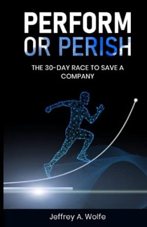 perform or perish the 30 day race to save a company 1st edition jeffrey a. wolfe 979-8395404305
