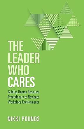 the leader who cares guiding human resource practitioners to navigate workplace environments 1st edition