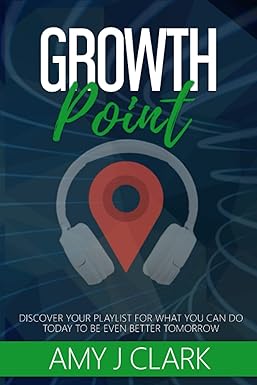 growth point discover your playlist for what you can do today to be even better tomorrow 1st edition amy j