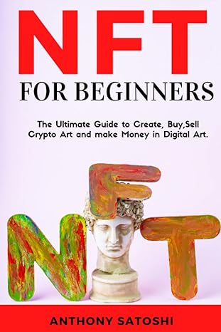 nft for beginners the ultimate guide to create buy sell crypto art and make money in digital art 1st edition