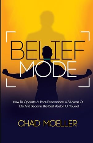 belief mode how to operate at peak performance in all areas of life and become the best version of yourself