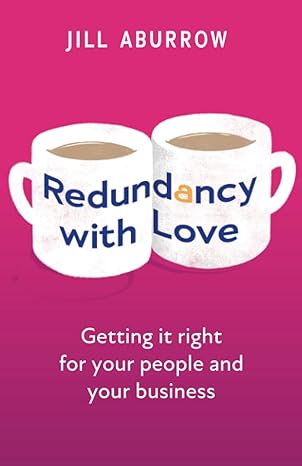 redundancy with love getting it right for your people and your business 1st edition jill aburrow 1781337276,
