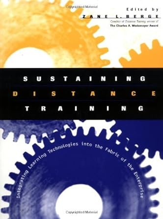 sustaining distance training integrating learning technologies into the fabric of the enterprise 1st edition