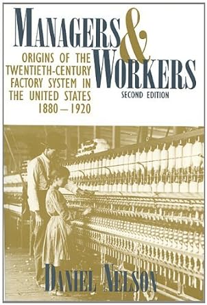 managers and workers origins of the twentieth century factory system in the united states 1880 1920 2nd