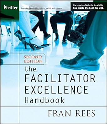 facilitator excellence handbook helping people work creatively and productively together by rees fran