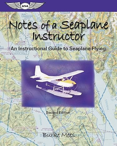 notes of a seaplane instructor an instructional guide to seaplane flying 2nd edition burke mees 1560275588,