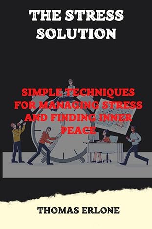 the stress solution simple techniques for managing stress and finding inner peace 1st edition thomas erlone