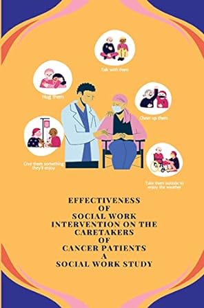 effectiveness of social work intervention on the caretakers of cancer patients a social work study 1st