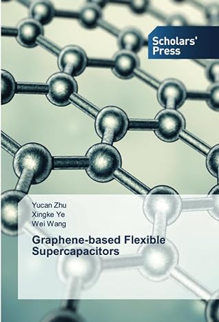 graphene based flexible supercapacitors 1st edition yucan zhu ,xingke ye ,wei wang 6206769852, 978-6206769859