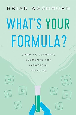 whats your formula combine learning elements for co impactful training 1st edition brian washburn 1952157471,
